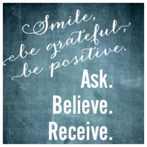 Cute quote from the Secret. Ask.believe.receive. Awesome article from ...