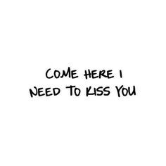 Come here I need to kiss you. #love More
