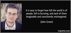 ... and each of them imaginable and consistently misimagined. - John Green