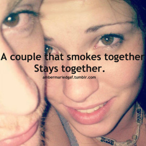 Couple That Smokes Together Stays Together ”