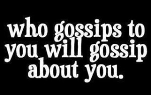 Who gossips to you will gossip about you