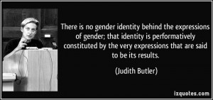 There is no gender identity behind the expressions of gender; that ...
