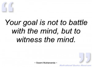 your goal is not to battle with the mind swami muktananda