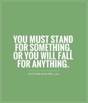 You must stand for something, or you will fall for anything Picture ...