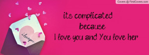 it's complicated because i love you and you love her =( , Pictures