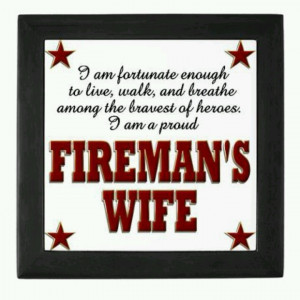 ... breathe among the bravest of heroes! I am a PROUD firefighter's wife
