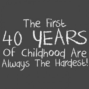 The first 40 years of childhood are . . . .