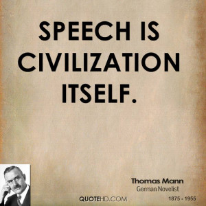 Speech Is Civilization Itself. - Thomas Mann