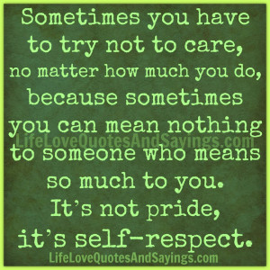 ... means so much to you. It’s not pride, it’s self-respect. ~Unknown