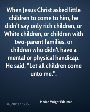 Marian Wright Edelman - When Jesus Christ asked little children to ...