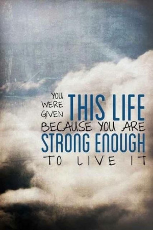 You are strong enough to live this life
