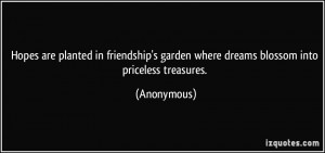 Hopes are planted in friendship's garden where dreams blossom into ...