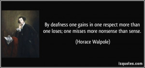 ... than one loses; one misses more nonsense than sense. - Horace Walpole