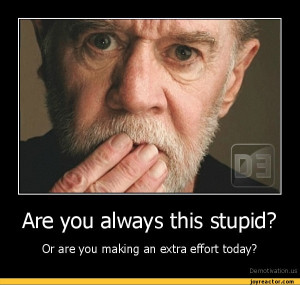 Are you always this stupid?Or are you making an extra effort today?De ...