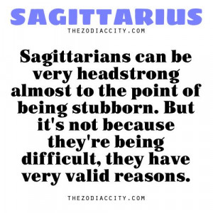 Sagittarius can be very headstrong to the point of being stubborn. But ...