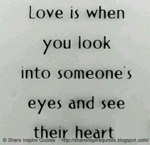 Love Is When You Look Into Someone's Eyes And See Their Heart