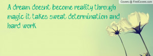 ... ; it takes sweat , Pictures , determination and hard work. , Pictures