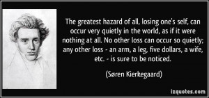 The greatest hazard of all, losing one's self, can occur very quietly ...