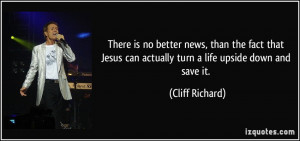 ... can actually turn a life upside down and save it. - Cliff Richard