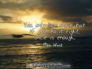 Quotes about life – You only live once, but if you do it right, once ...