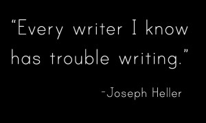 Every writer I know has trouble writing.