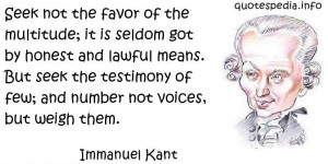 Immanuel Kant - Seek not the favor of the multitude; it is seldom got ...