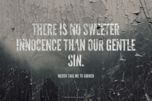 ... our gentle sin. Hozier-Take Me To Church | #takemetochurch, #hozier