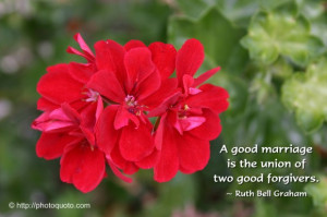 good marriage is the union of two good forgivers. ~ Ruth Bell Graham