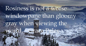 grace paley quotes rosiness is not a worse windowpane than gloomy gray ...