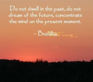 ... of the future concentrate the mind on the present moment life quote