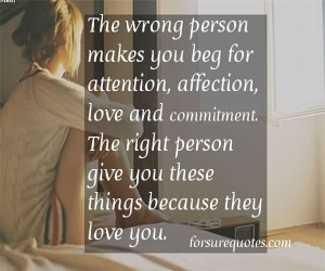 http://quotespictures.com/the-wrong-person-makes-you-beg-for-attention ...