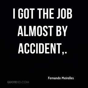 fernando-meirelles-quote-i-got-the-job-almost-by-accident.jpg