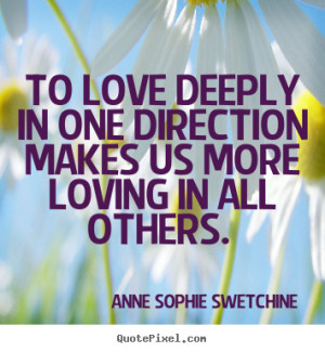 Anne Sophie Swetchine Quotes - To love deeply in one direction makes ...