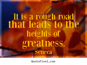 Inspirational quotes - It is a rough road that leads to the heights of ...