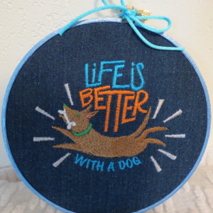 Embroidery Hoop Art, Life Is Better With A Dog, Machine Embroidery ...