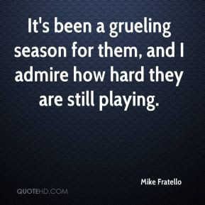 Mike Fratello - It's been a grueling season for them, and I admire how ...