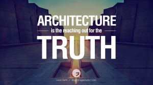 reaching out for the truth. - Louis Kahn Architecture Quotes by Famous ...