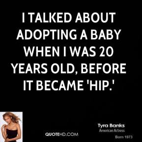 talked about adopting a baby when I was 20 years old, before it ...