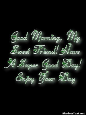 frabz-Good-Morning-My-Sweet-Friend-Have-A-Super-Good-Day-Enjoy-Your-Da ...