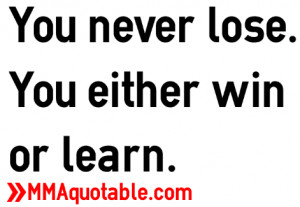 You never lose. You either win or learn.