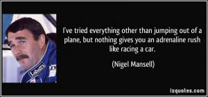... gives you an adrenaline rush like racing a car. - Nigel Mansell