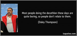 Most people doing the decathlon these days are quite boring, so people ...
