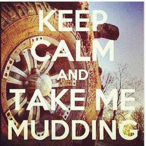 Keep Calm and Take Me Mudding - Mud Bogging - Country - Dirty - Truck ...