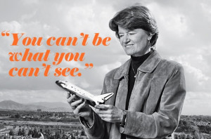 You can't be what you can't see. -Sally Ride
