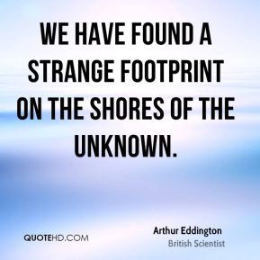 Arthur Eddington - We have found a strange footprint on the shores of ...