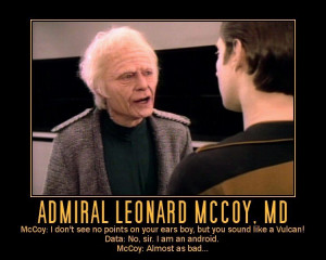 ... like a Vulcan! Data: No, Sir. I am an android. McCoy: Almost as bad