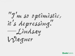 lindsay wagner quotes i m so optimistic it s depressing lindsay wagner