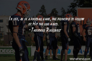 In life, as in a football game, the principle to follow is: Hit the ...