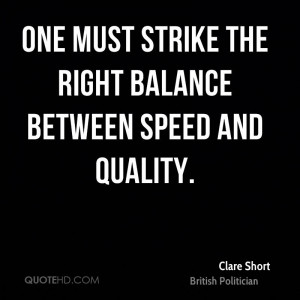 One must strike the right balance between speed and quality.