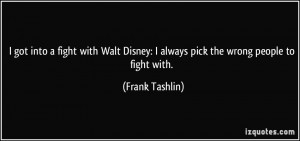 into a fight with Walt Disney: I always pick the wrong people to fight ...